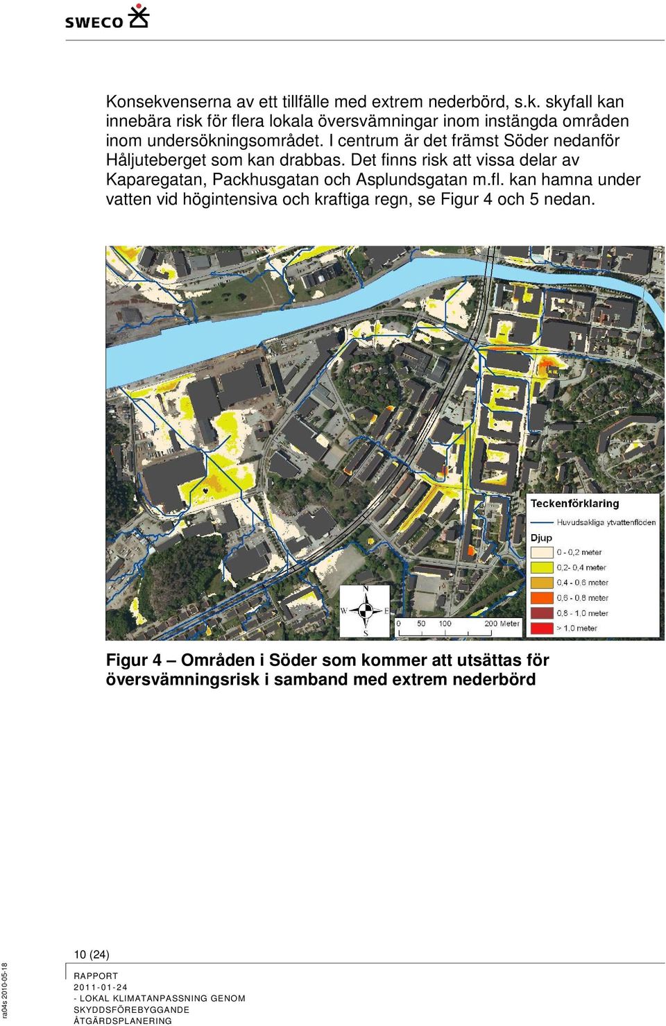 Det finns risk att vissa delar av Kaparegatan, Packhusgatan och Asplundsgatan m.fl.