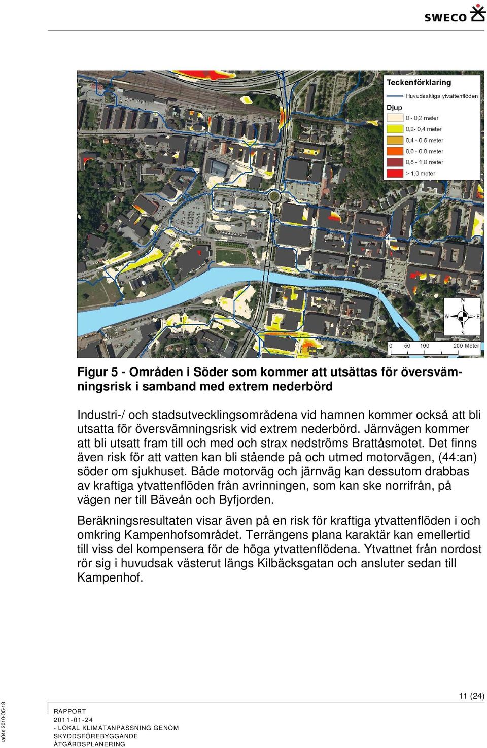 Det finns även risk för att vatten kan bli stående på och utmed motorvägen, (44:an) söder om sjukhuset.