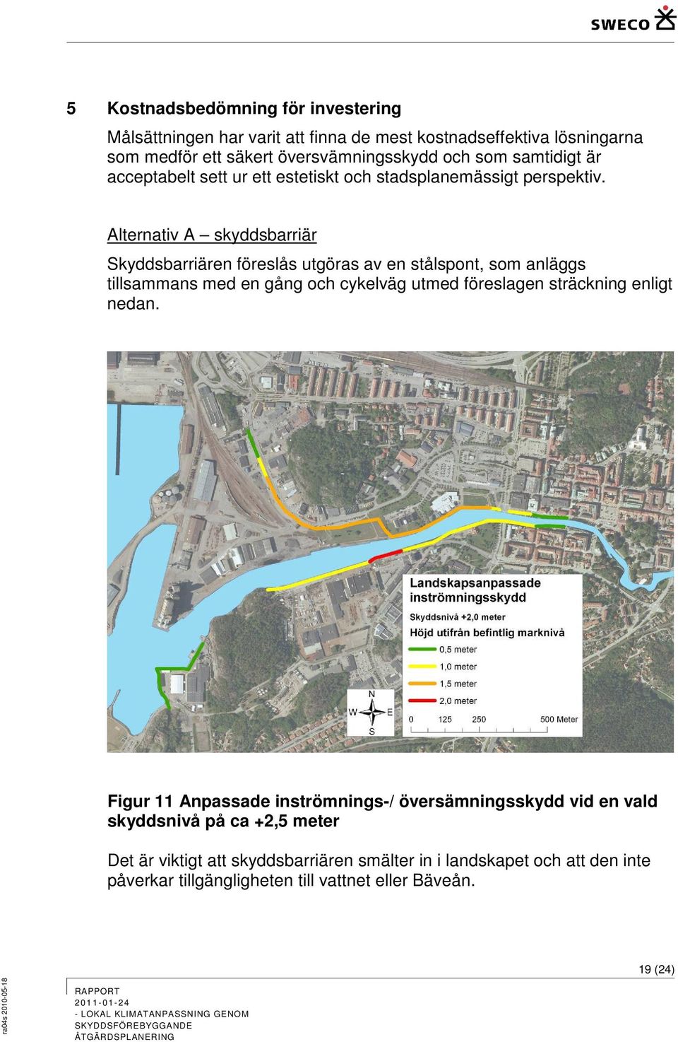 Alternativ A skyddsbarriär Skyddsbarriären föreslås utgöras av en stålspont, som anläggs tillsammans med en gång och cykelväg utmed föreslagen sträckning