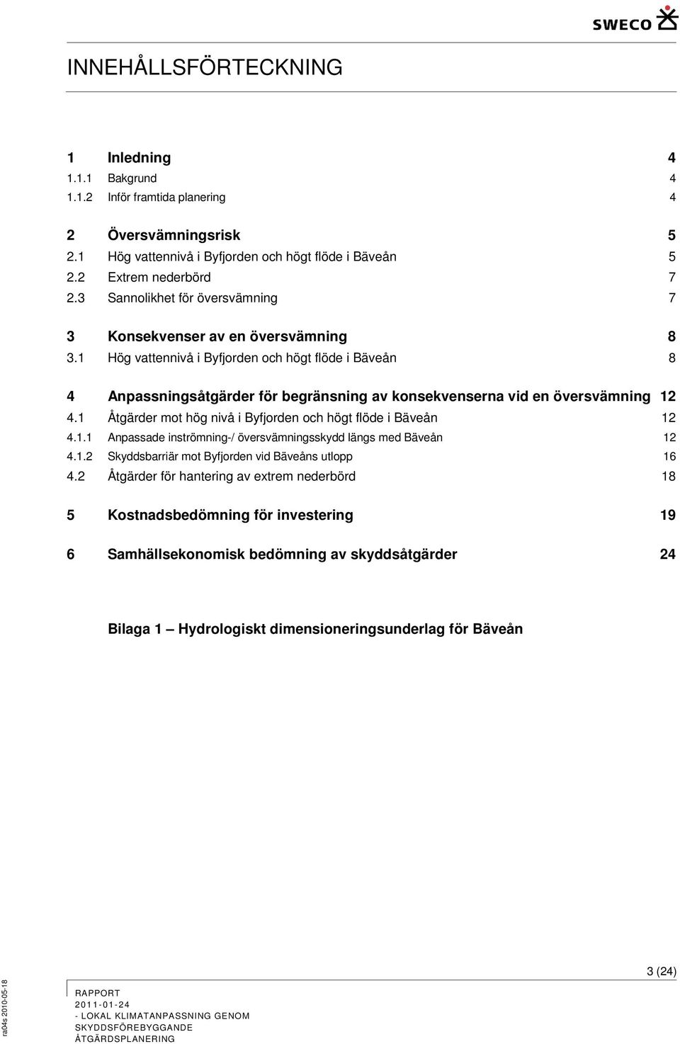 1 Hög vattennivå i Byfjorden och högt flöde i Bäveån 8 4 Anpassningsåtgärder för begränsning av konsekvenserna vid en översvämning 12 4.