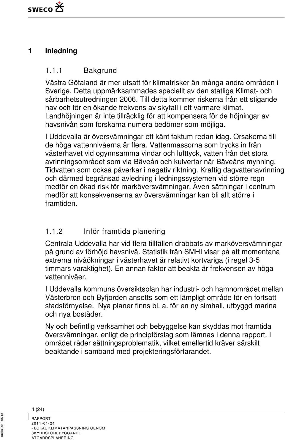 Landhöjningen är inte tillräcklig för att kompensera för de höjningar av havsnivån som forskarna numera bedömer som möjliga. I Uddevalla är översvämningar ett känt faktum redan idag.