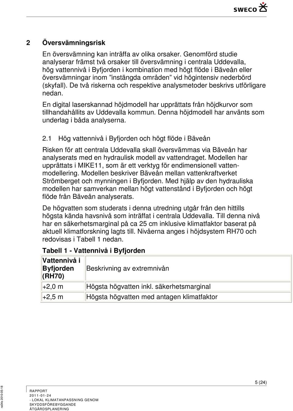 högintensiv nederbörd (skyfall). De två riskerna och respektive analysmetoder beskrivs utförligare nedan.