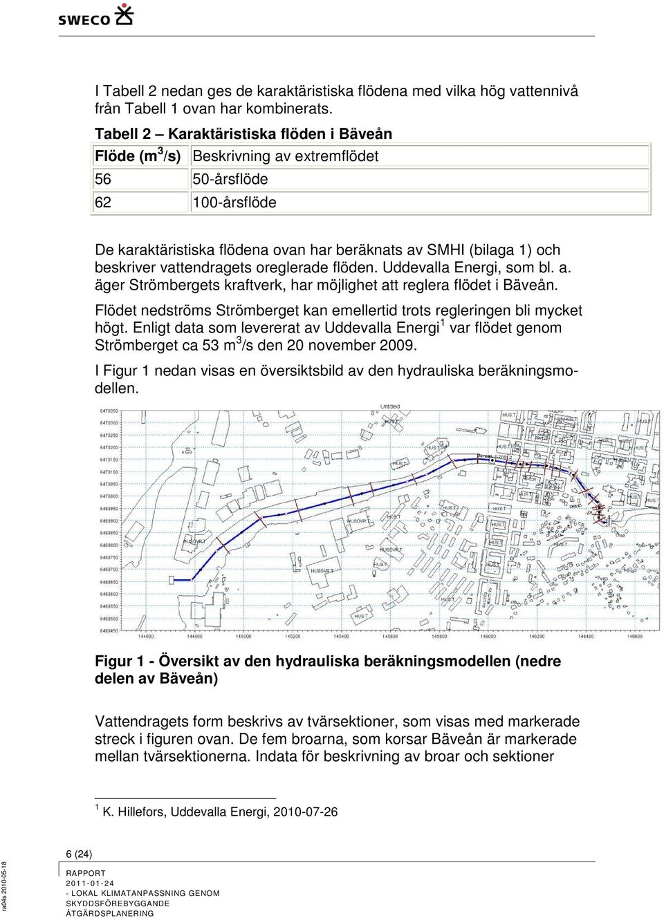 vattendragets oreglerade flöden. Uddevalla Energi, som bl. a. äger Strömbergets kraftverk, har möjlighet att reglera flödet i Bäveån.