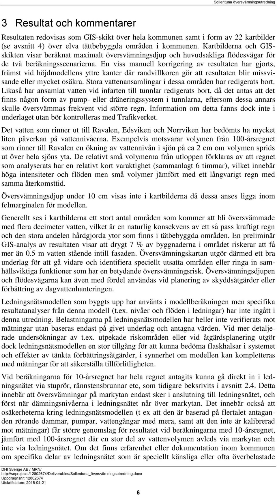 En viss manuell korrigering av resultaten har gjorts, främst vid höjdmodellens yttre kanter där randvillkoren gör att resultaten blir missvisande eller mycket osäkra.