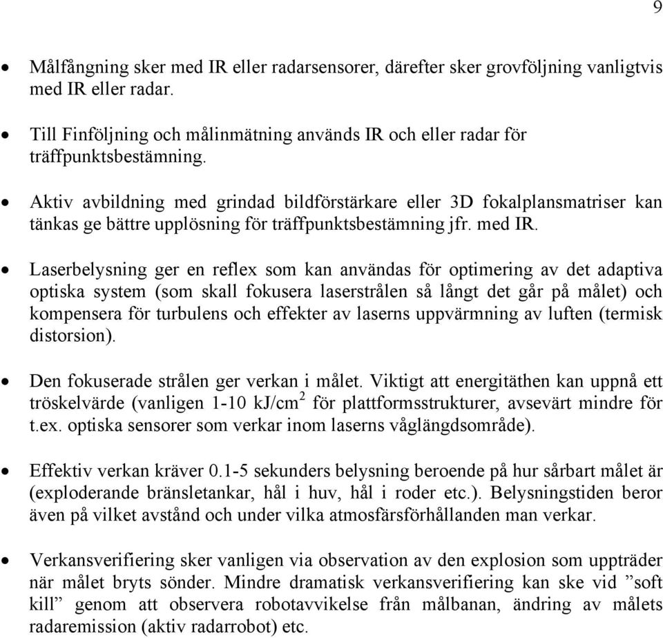 Laserbelysning ger en reflex som kan användas för optimering av det adaptiva optiska system (som skall fokusera laserstrålen så långt det går på målet) och kompensera för turbulens och effekter av