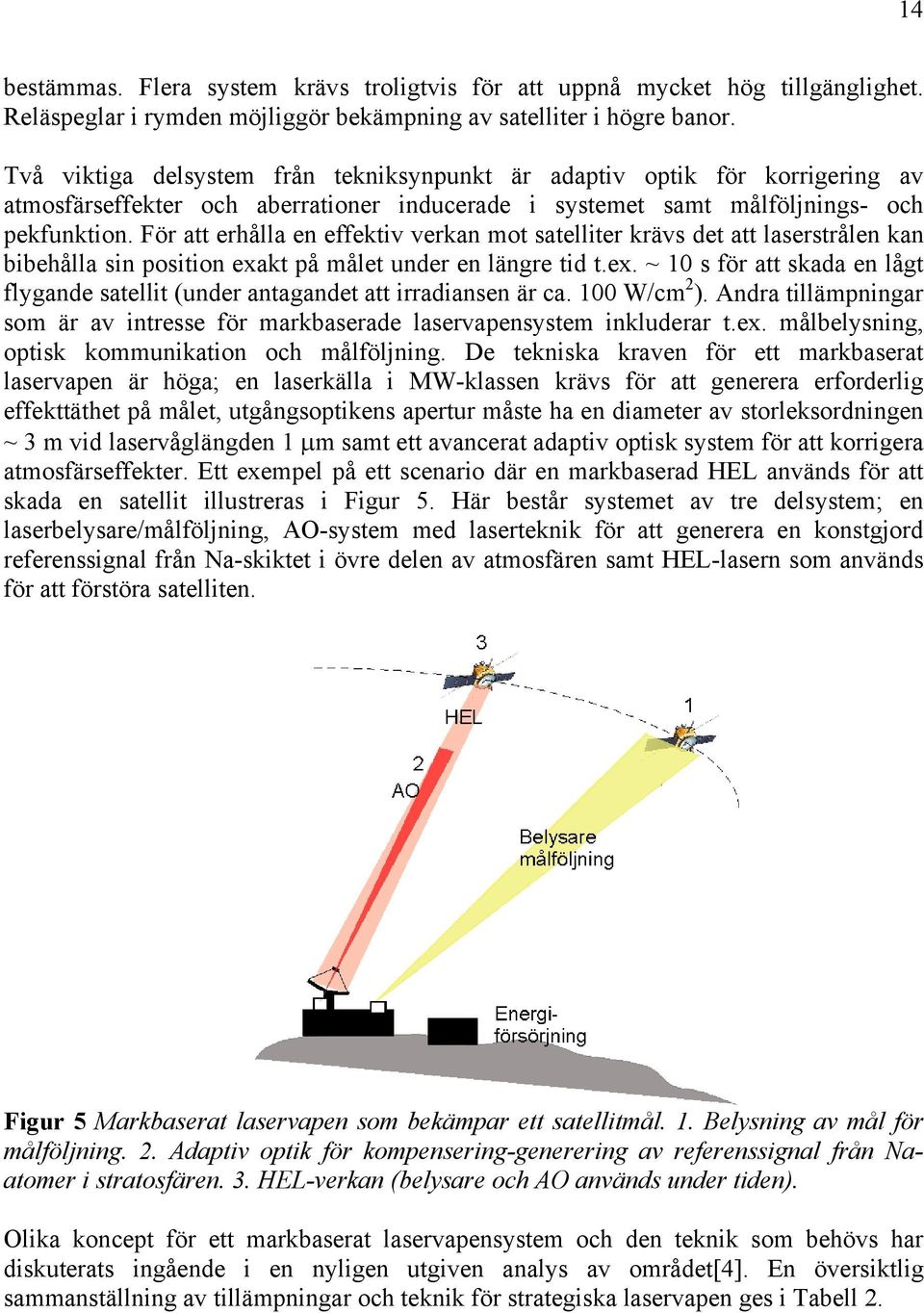 För att erhålla en effektiv verkan mot satelliter krävs det att laserstrålen kan bibehålla sin position exakt på målet under en längre tid t.ex. ~ 10 s för att skada en lågt flygande satellit (under antagandet att irradiansen är ca.