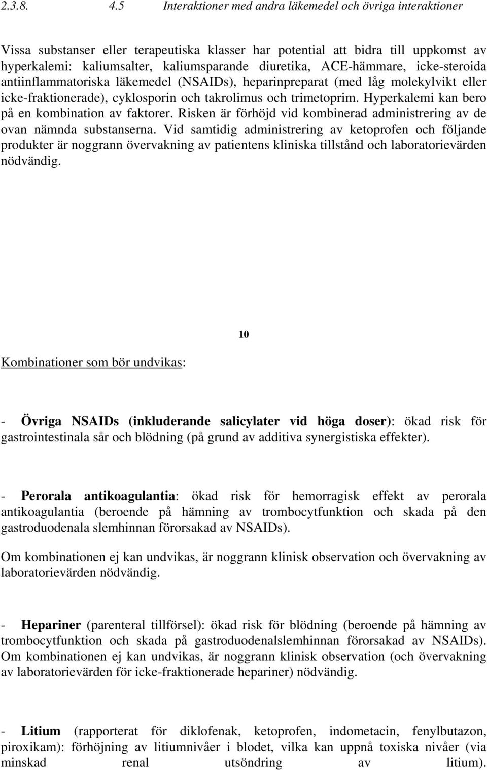 ACE-hämmare, icke-steroida antiinflammatoriska läkemedel (NSAIDs), heparinpreparat (med låg molekylvikt eller icke-fraktionerade), cyklosporin och takrolimus och trimetoprim.