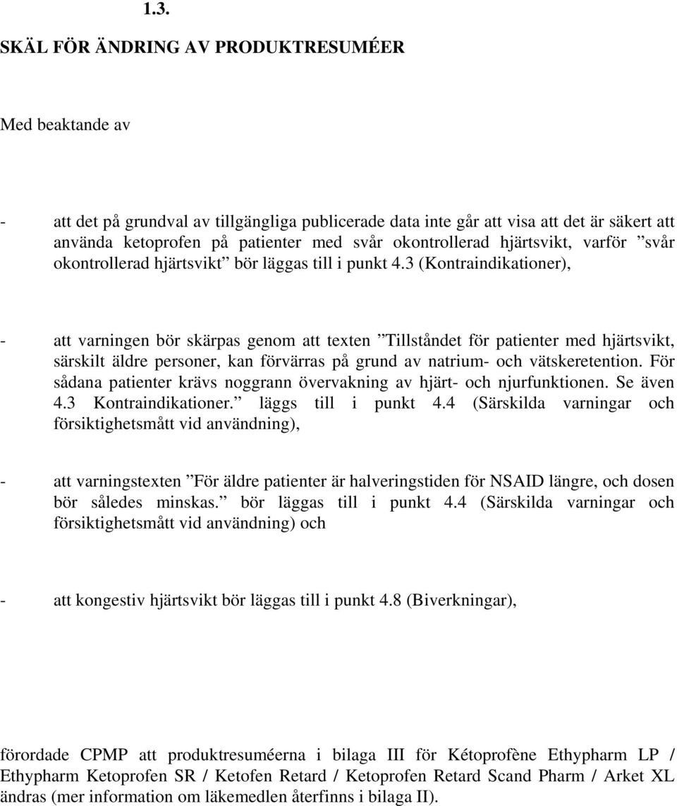 3 (Kontraindikationer), - att varningen bör skärpas genom att texten Tillståndet för patienter med hjärtsvikt, särskilt äldre personer, kan förvärras på grund av natrium- och vätskeretention.