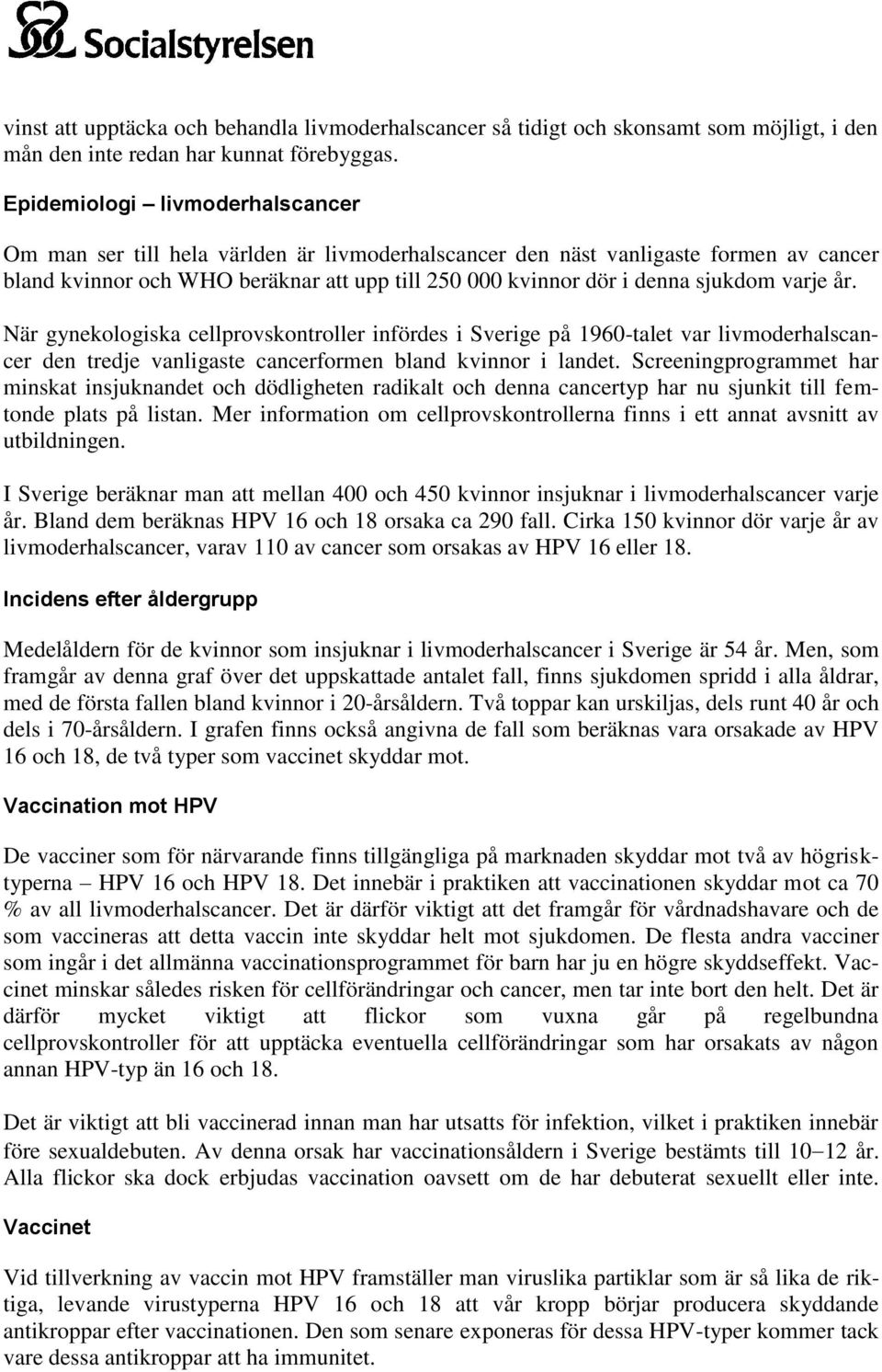 varje år. När gynekologiska cellprovskontroller infördes i Sverige på 1960-talet var livmoderhalscancer den tredje vanligaste cancerformen bland kvinnor i landet.