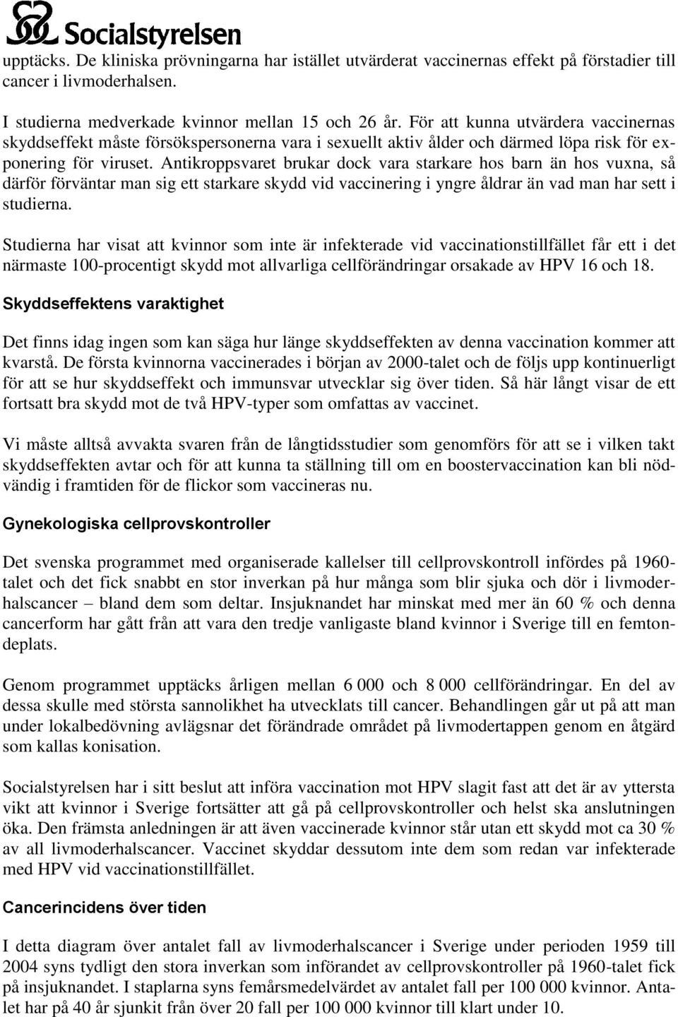 Antikroppsvaret brukar dock vara starkare hos barn än hos vuxna, så därför förväntar man sig ett starkare skydd vid vaccinering i yngre åldrar än vad man har sett i studierna.