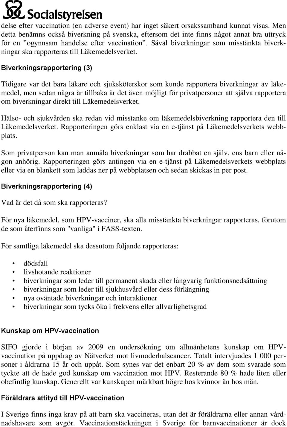 Såväl biverkningar som misstänkta biverkningar ska rapporteras till Läkemedelsverket.