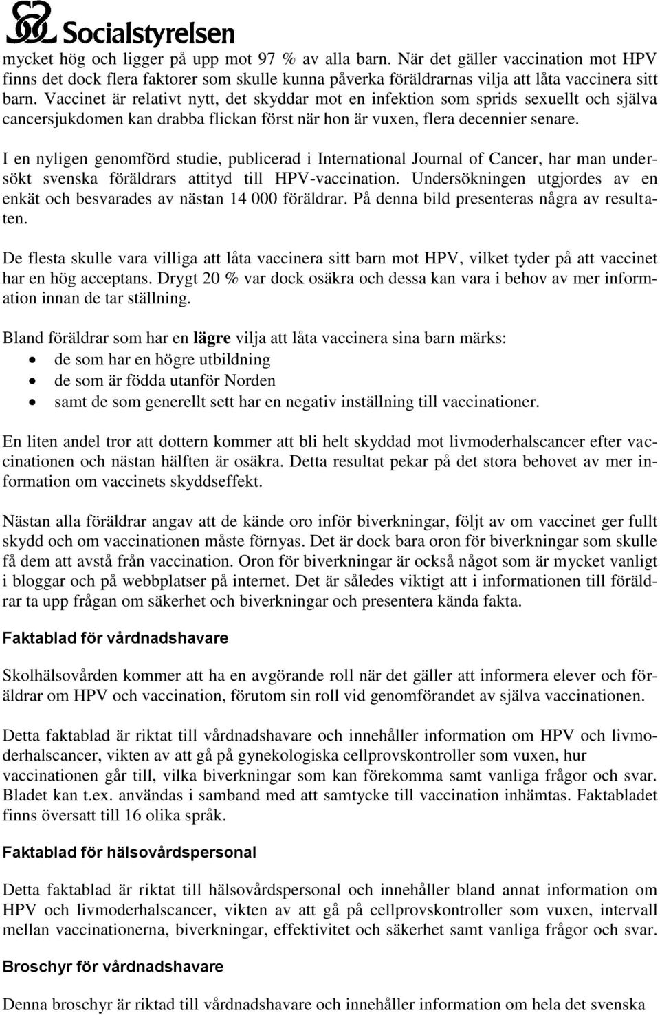 I en nyligen genomförd studie, publicerad i International Journal of Cancer, har man undersökt svenska föräldrars attityd till HPV-vaccination.