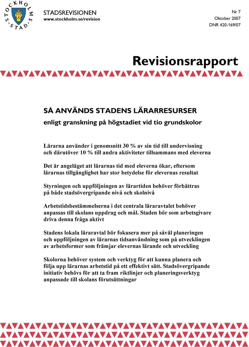 undervisning och därutöver 10 % till andra aktiviteter tillsammans med eleverna Det är angeläget att lärarnas tid med eleverna ökar, eftersom lärarnas tillgänglighet har stor betydelse för elevernas