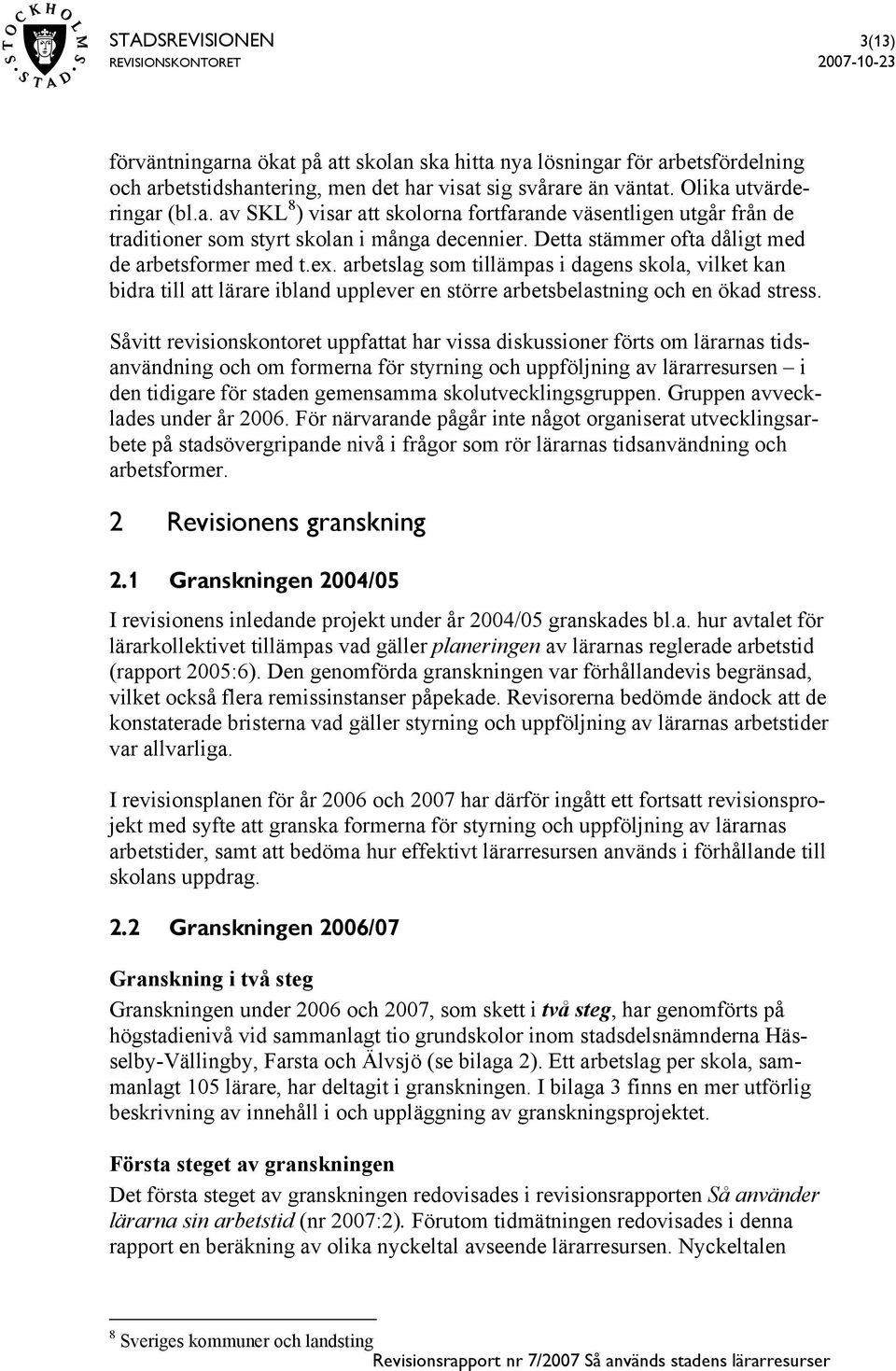 Såvitt revisionskontoret uppfattat har vissa diskussioner förts om lärarnas tidsanvändning och om formerna för styrning och uppföljning av lärarresursen i den tidigare för staden gemensamma