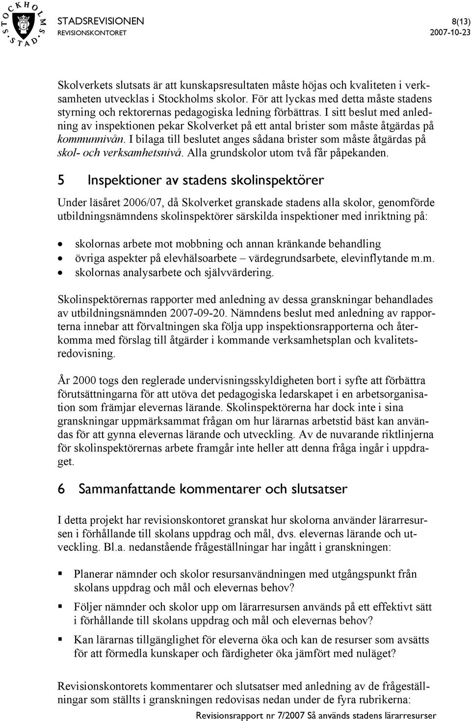 I sitt beslut med anledning av inspektionen pekar Skolverket på ett antal brister som måste åtgärdas på kommunnivån.