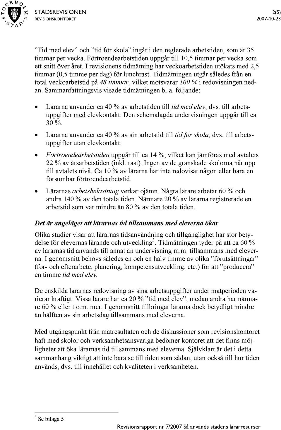 Tidmätningen utgår således från en total veckoarbetstid på 48 timmar, vilket motsvarar 100 % i redovisningen nedan. Sammanfattningsvis visade tidmätningen bl.a. följande: Lärarna använder ca 40 % av arbetstiden till tid med elev, dvs.