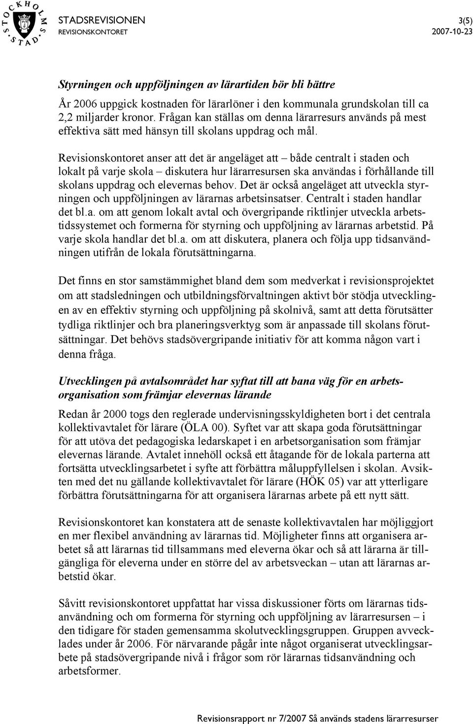 Revisionskontoret anser att det är angeläget att både centralt i staden och lokalt på varje skola diskutera hur lärarresursen ska användas i förhållande till skolans uppdrag och elevernas behov.