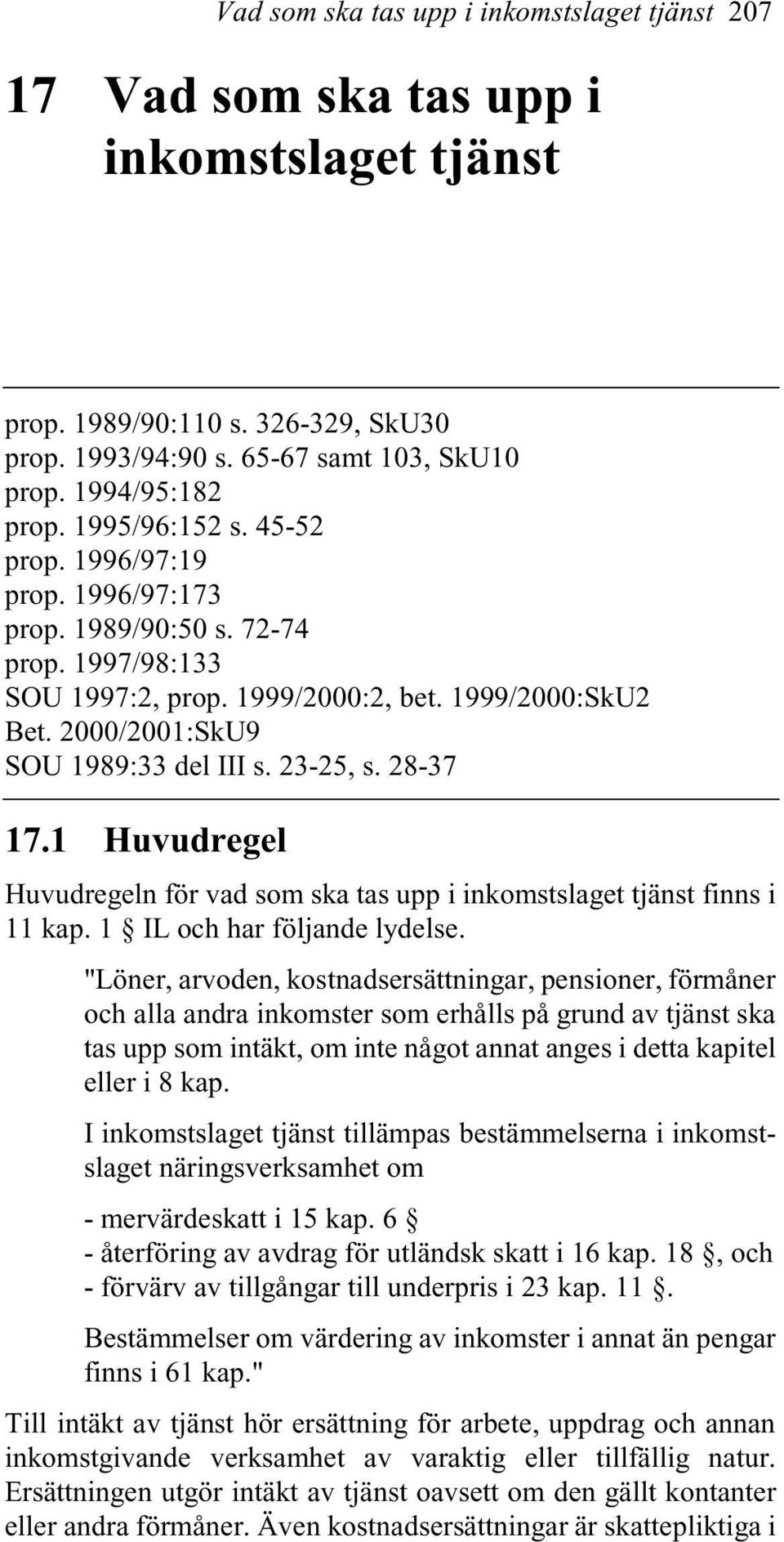 23-25, s. 28-37 17.1 Huvudregel Huvudregeln för vad som ska tas upp i inkomstslaget tjänst finns i 11 kap. 1 IL och har följande lydelse.