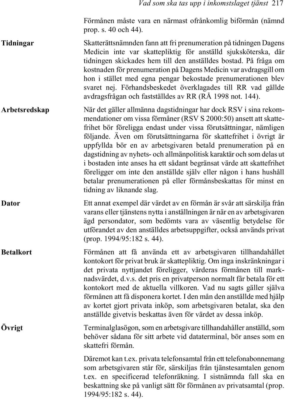 På fråga om kostnaden för prenumeration på Dagens Medicin var avdragsgill om hon i stället med egna pengar bekostade prenumerationen blev svaret nej.