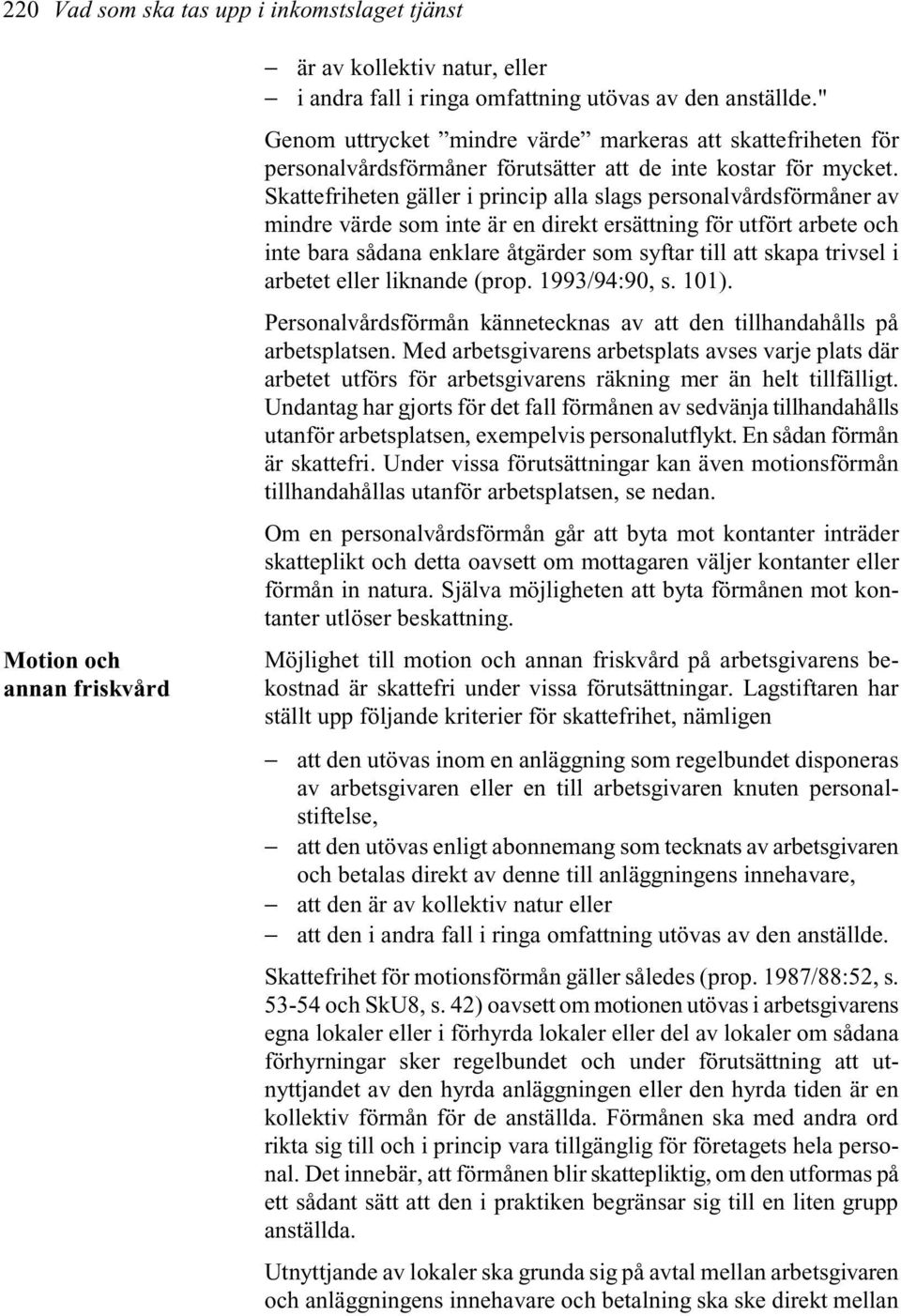 Skattefriheten gäller i princip alla slags personalvårdsförmåner av mindre värde som inte är en direkt ersättning för utfört arbete och inte bara sådana enklare åtgärder som syftar till att skapa