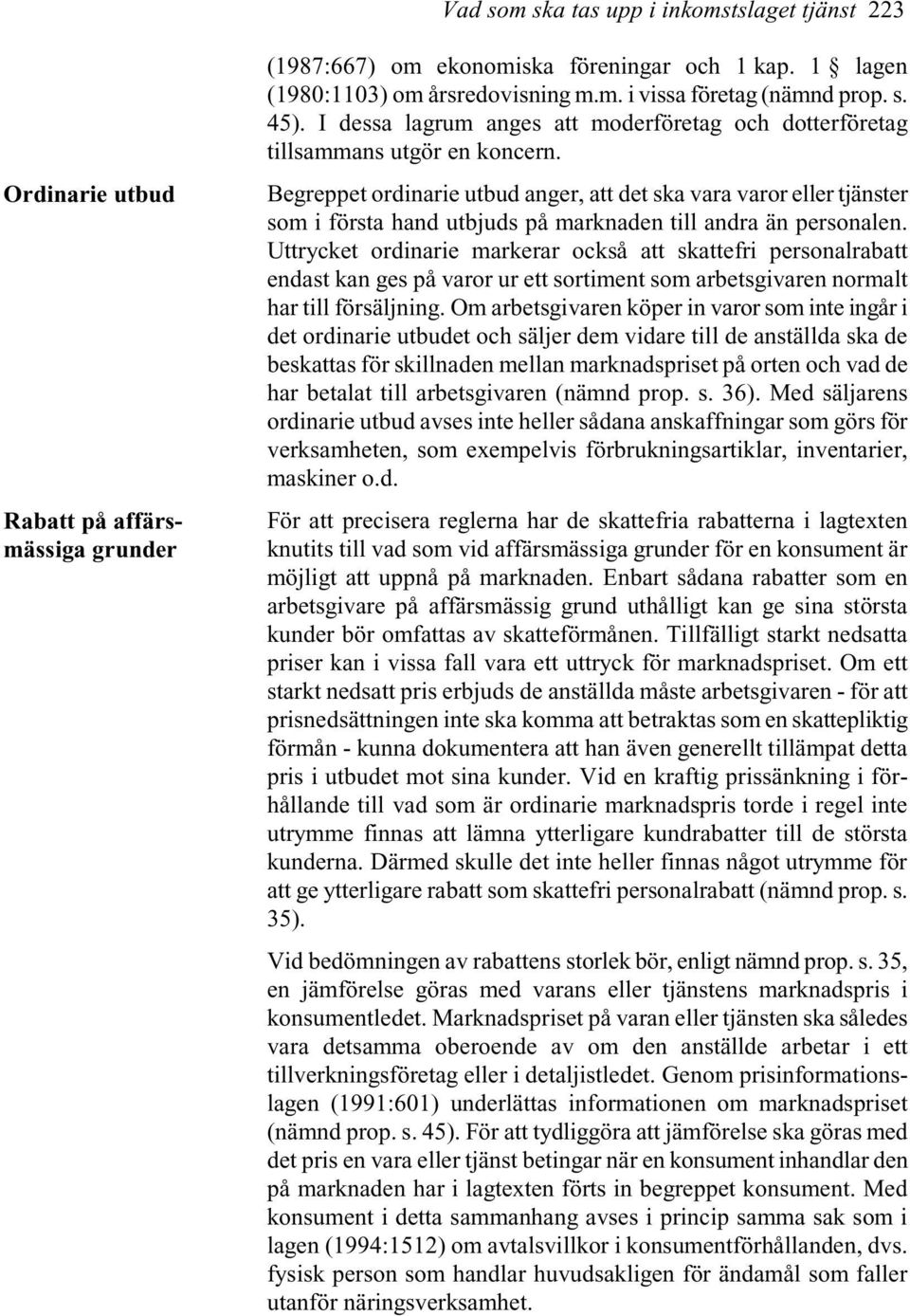 Begreppet ordinarie utbud anger, att det ska vara varor eller tjänster som i första hand utbjuds på marknaden till andra än personalen.