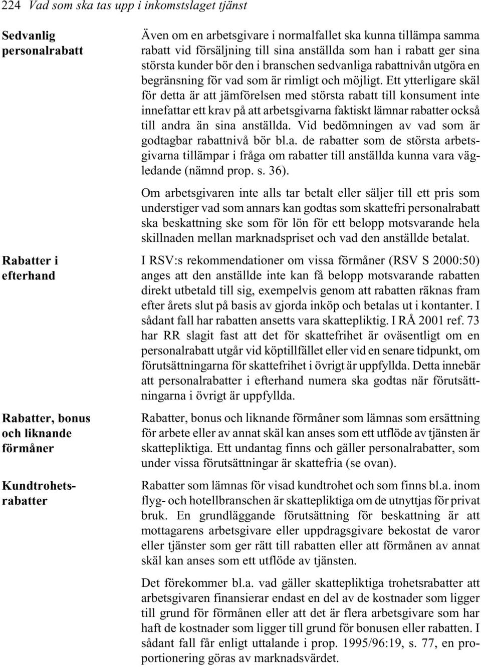 Ett ytterligare skäl för detta är att jämförelsen med största rabatt till konsument inte innefattar ett krav på att arbetsgivarna faktiskt lämnar rabatter också till andra än sina anställda.