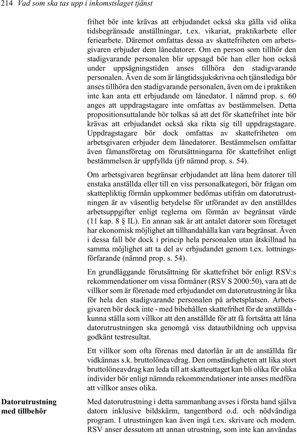 Om en person som tillhör den stadigvarande personalen blir uppsagd bör han eller hon också under uppsägningstiden anses tillhöra den stadigvarande personalen.