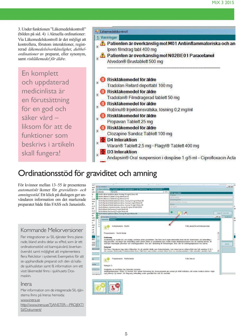 riskläkemedel för äldre. En komplett och uppdaterad medicinlista är en förutsättning för en god och säker vård liksom för att de funktioner som beskrivs i artikeln skall fungera!