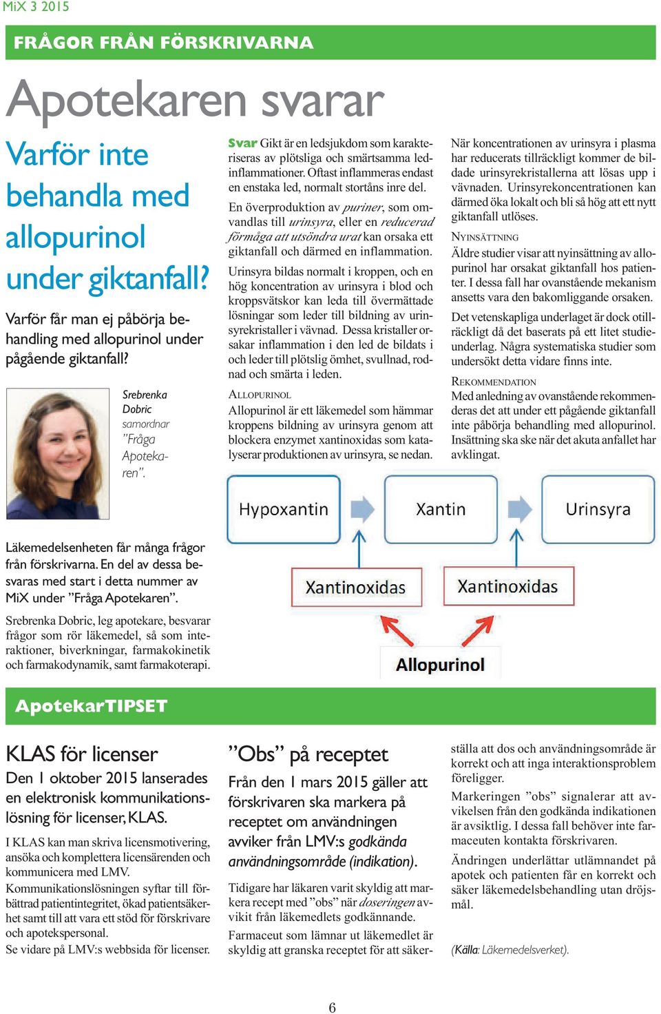 Oftast inflammeras endast en enstaka led, normalt stortåns inre del.