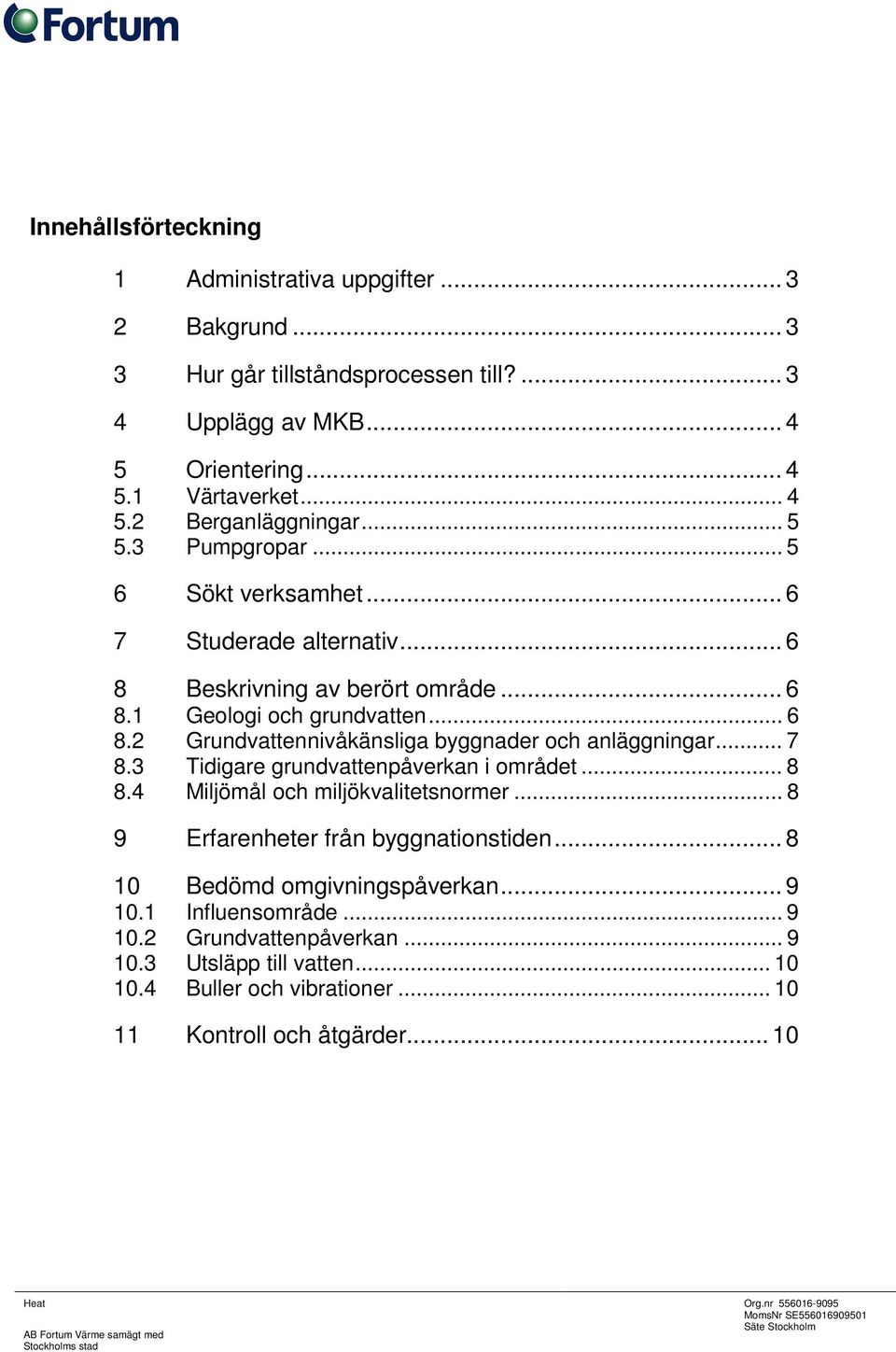 .. 7 8.3 Tidigare grundvattenpåverkan i området... 8 8.4 Miljömål och miljökvalitetsnormer... 8 9 Erfarenheter från byggnationstiden... 8 10 Bedömd omgivningspåverkan... 9 10.