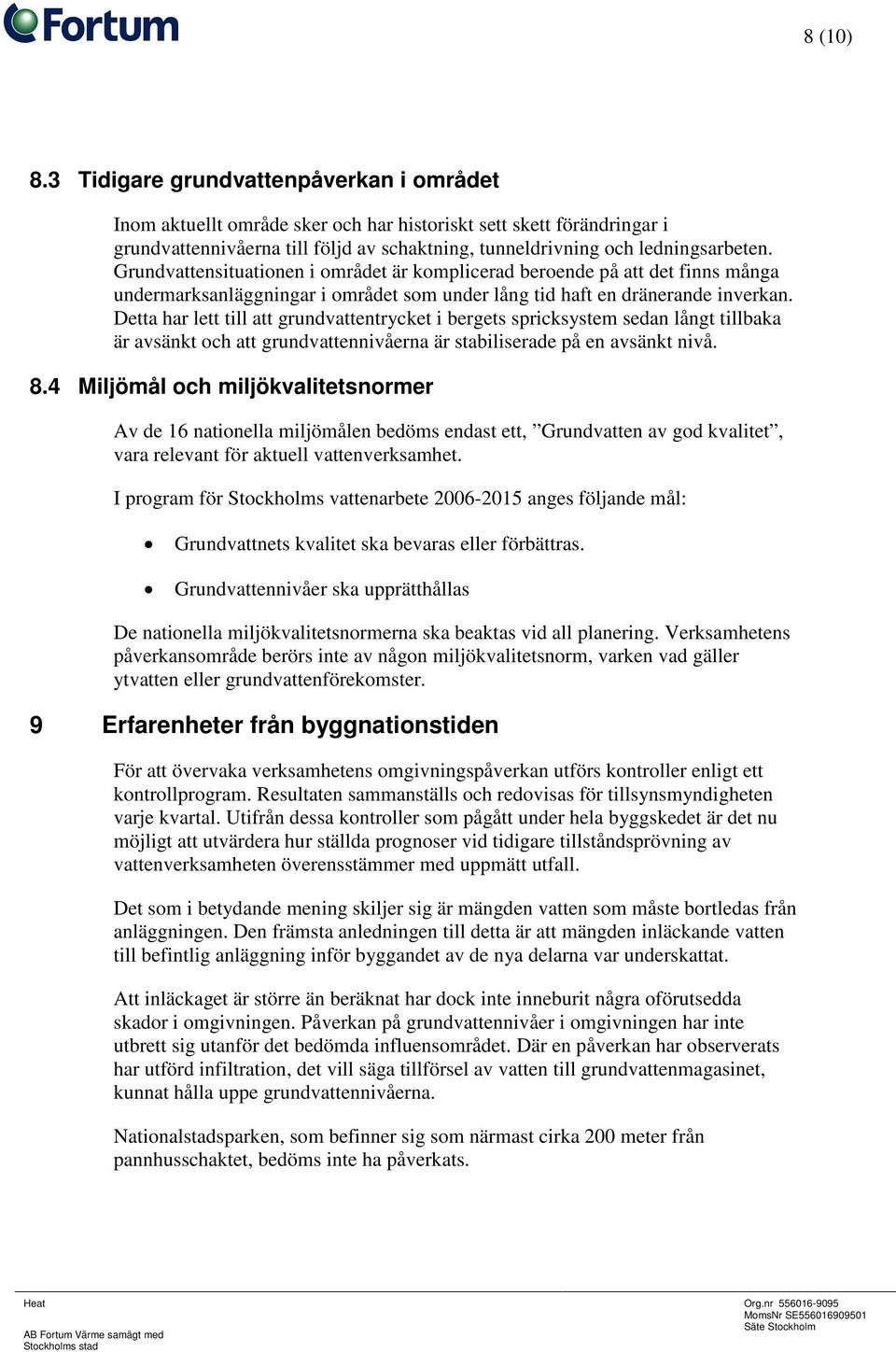 Grundvattensituationen i området är komplicerad beroende på att det finns många undermarksanläggningar i området som under lång tid haft en dränerande inverkan.