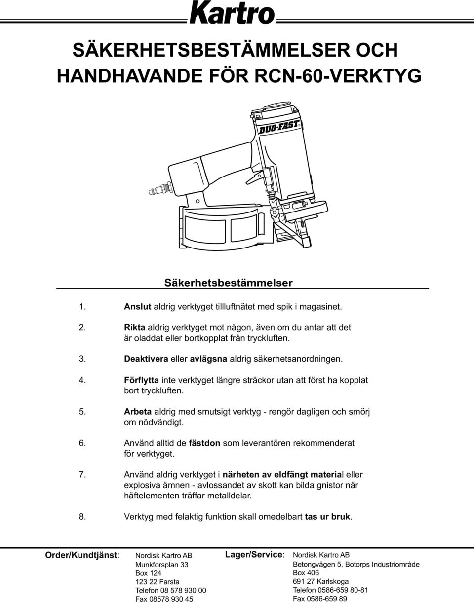 Förflytta inte verktyget längre sträckor utan att först ha kopplat bort tryckluften. 5. Arbeta aldrig med smutsigt verktyg - rengör dagligen och smörj om nödvändigt. 6.