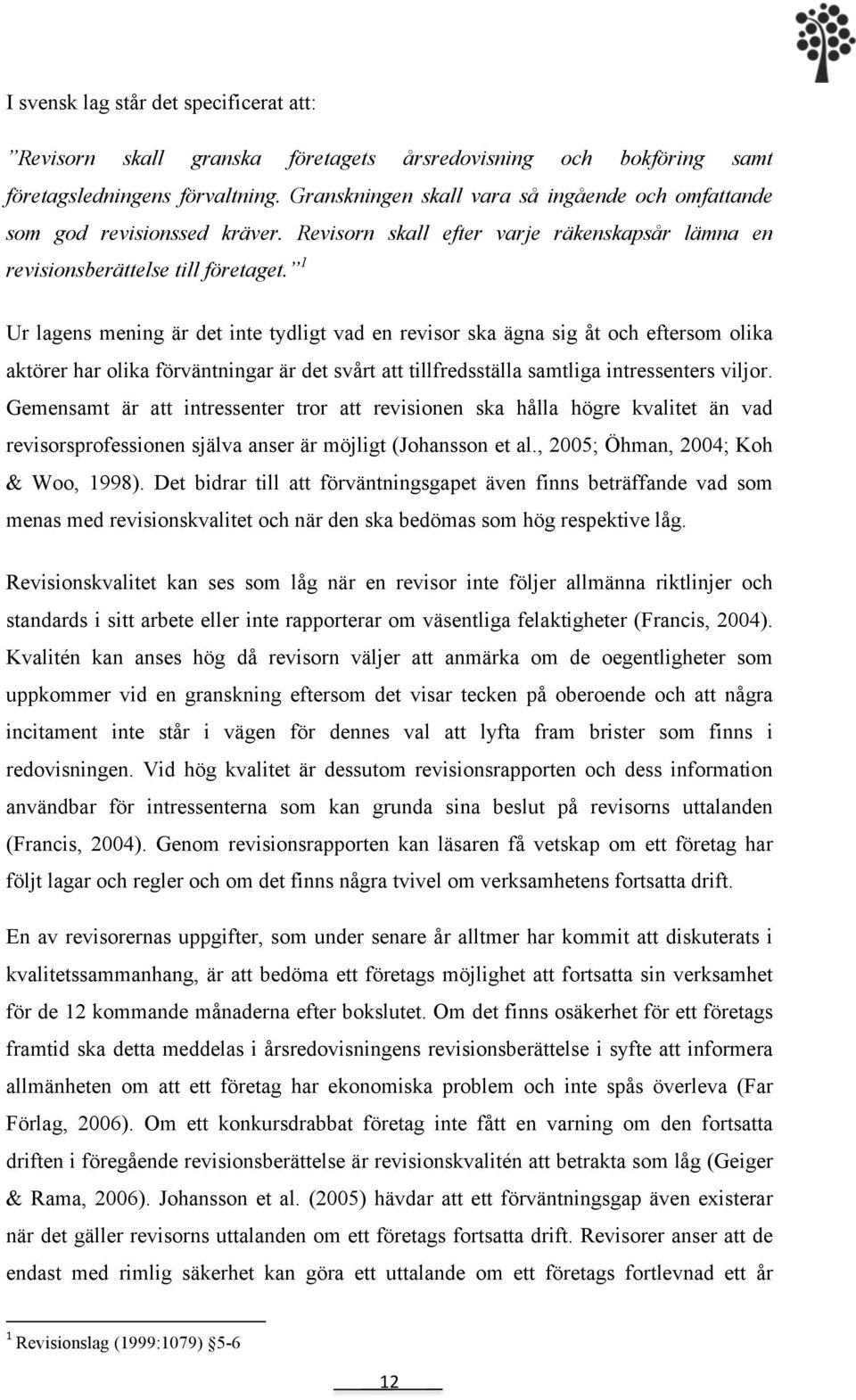 1 Ur lagens mening är det inte tydligt vad en revisor ska ägna sig åt och eftersom olika aktörer har olika förväntningar är det svårt att tillfredsställa samtliga intressenters viljor.