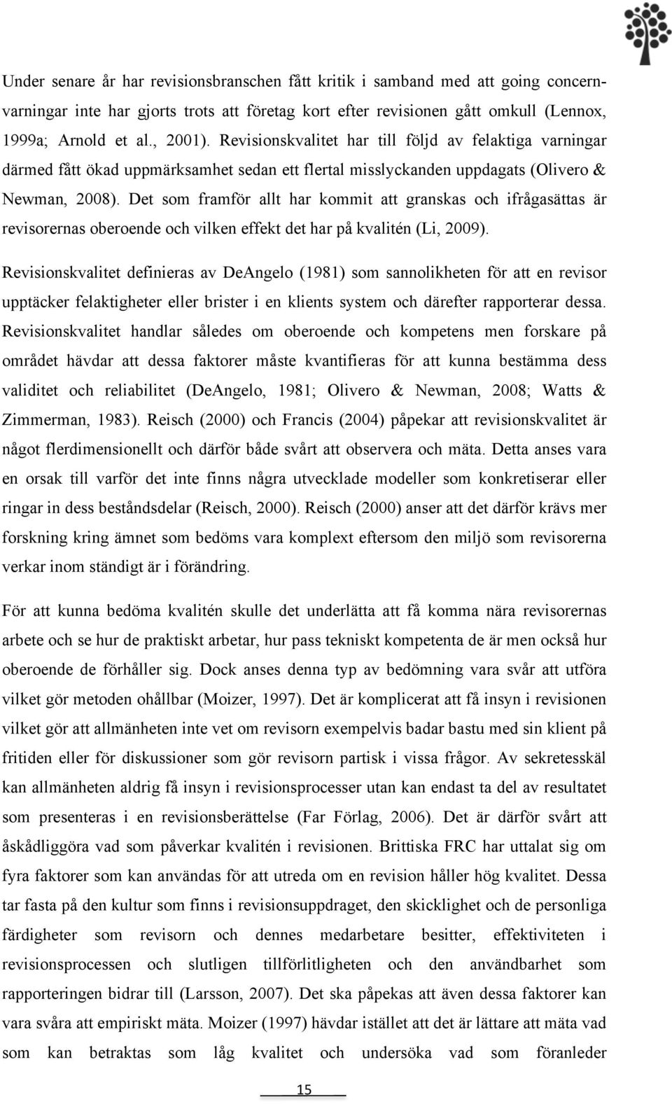 Det som framför allt har kommit att granskas och ifrågasättas är revisorernas oberoende och vilken effekt det har på kvalitén (Li, 2009).