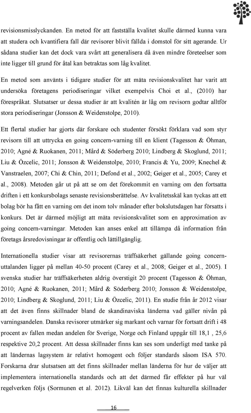 En metod som använts i tidigare studier för att mäta revisionskvalitet har varit att undersöka företagens periodiseringar vilket exempelvis Choi et al., (2010) har förespråkat.