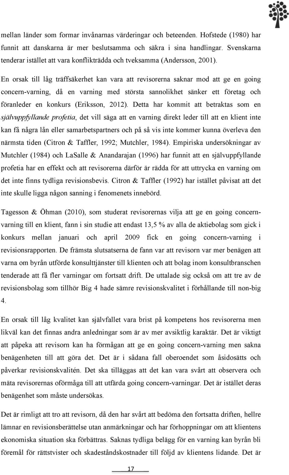 En orsak till låg träffsäkerhet kan vara att revisorerna saknar mod att ge en going concern-varning, då en varning med största sannolikhet sänker ett företag och föranleder en konkurs (Eriksson,