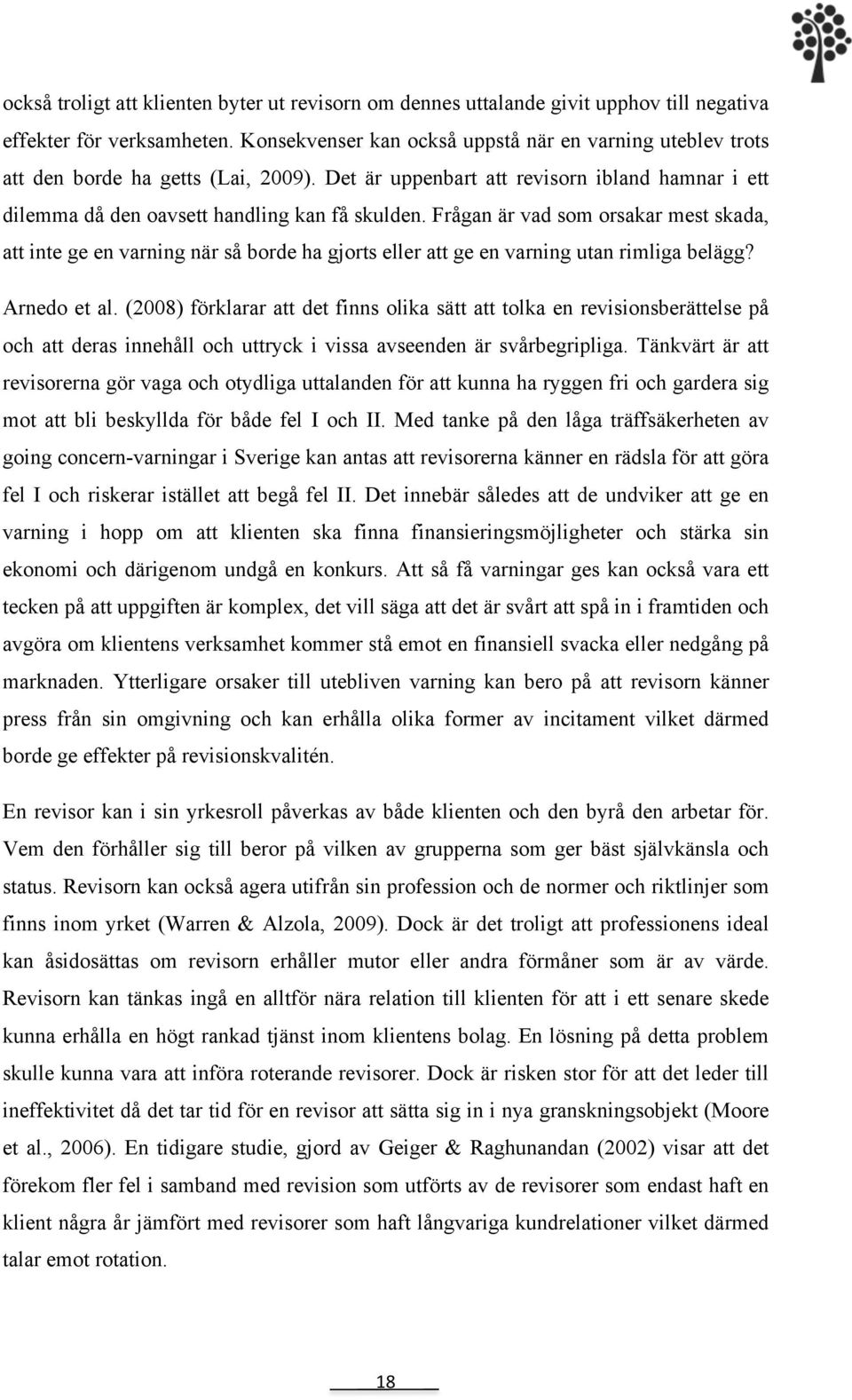 Frågan är vad som orsakar mest skada, att inte ge en varning när så borde ha gjorts eller att ge en varning utan rimliga belägg? Arnedo et al.