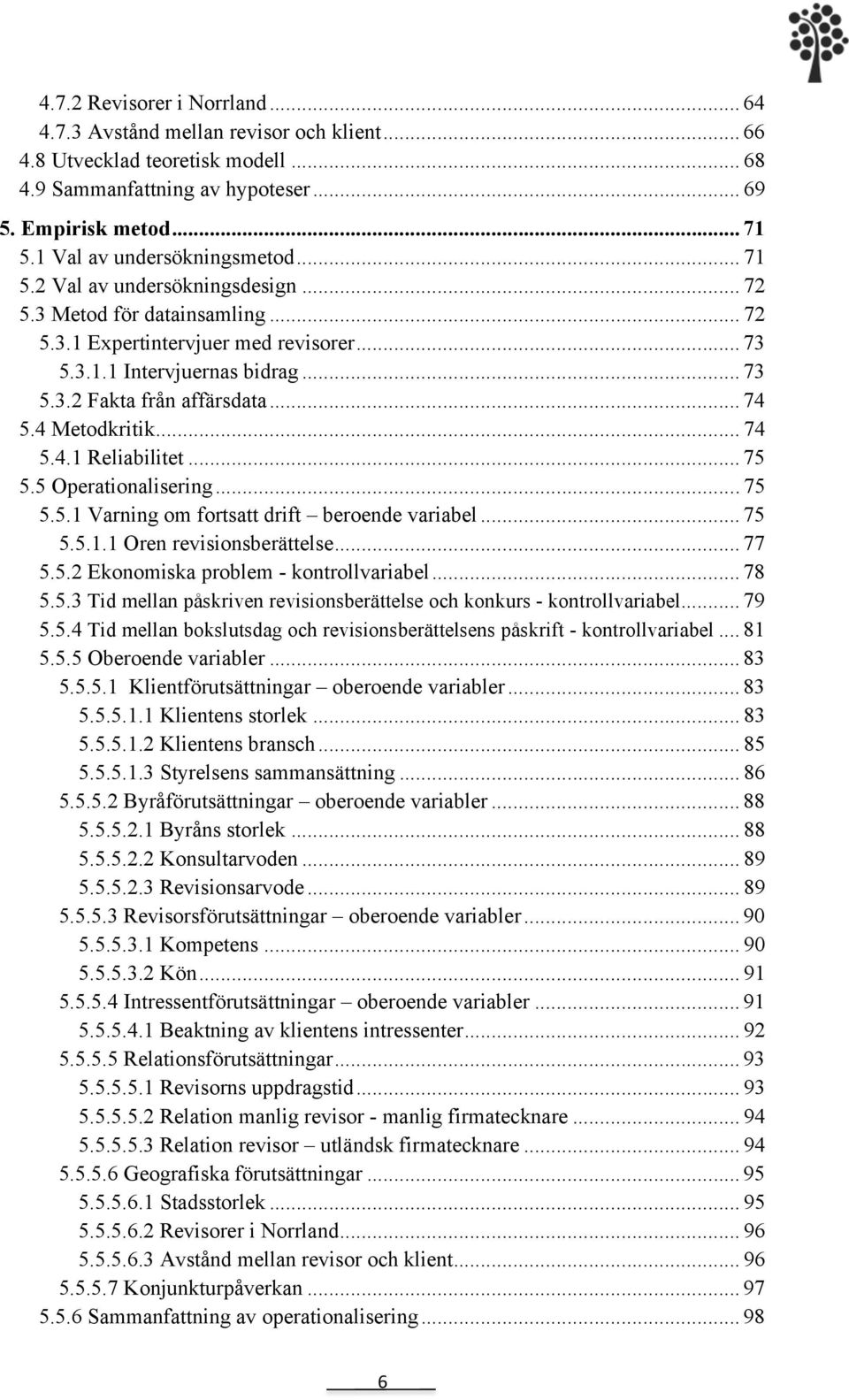 .. 74 5.4 Metodkritik... 74 5.4.1 Reliabilitet... 75 5.5 Operationalisering... 75 5.5.1 Varning om fortsatt drift beroende variabel... 75 5.5.1.1 Oren revisionsberättelse... 77 5.5.2 Ekonomiska problem - kontrollvariabel.