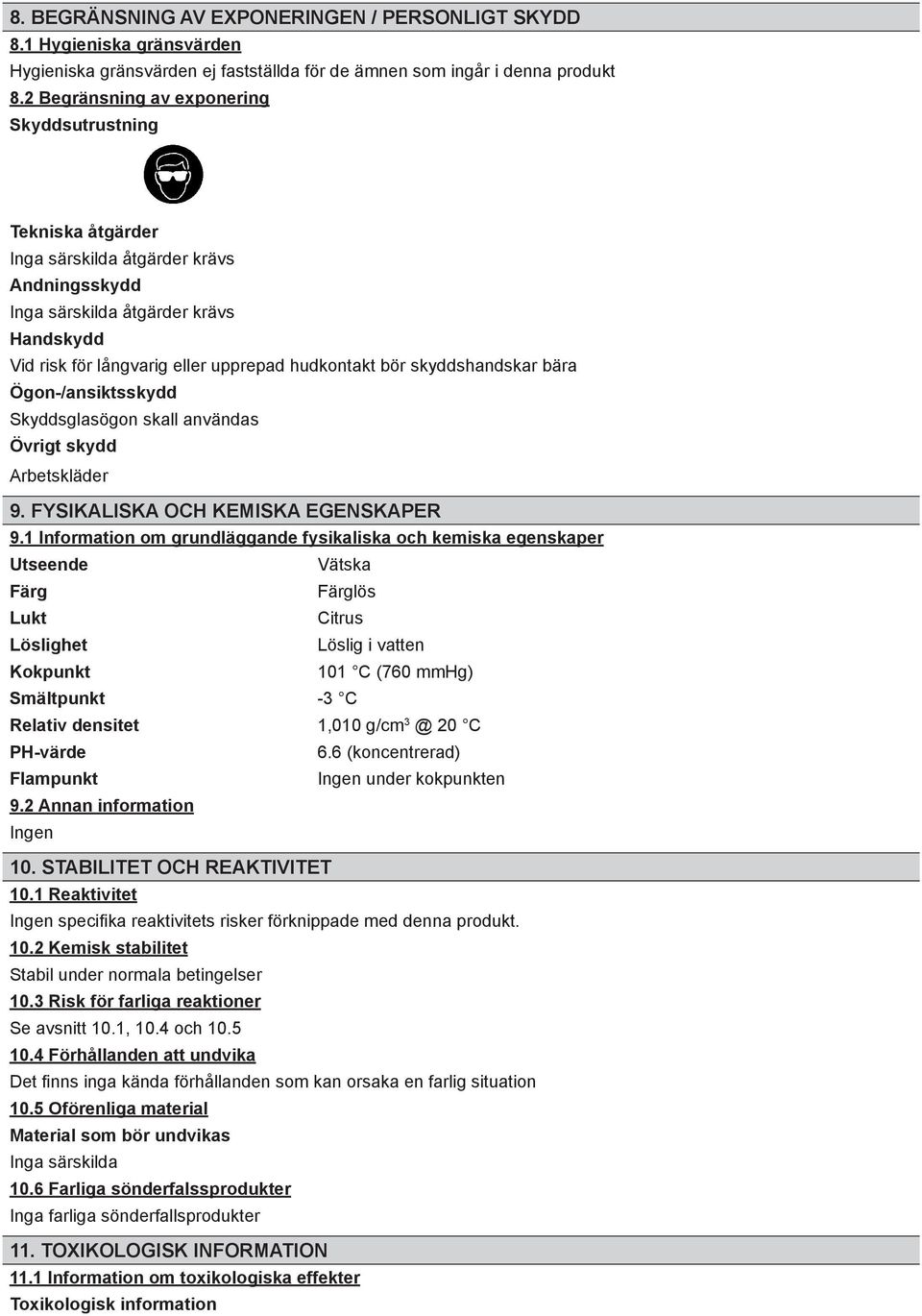 skyddshandskar bära Ögon-/ansiktsskydd Skyddsglasögon skall användas Övrigt skydd Arbetskläder 9. FYSIKALISKA OCH KEMISKA EGENSKAPER 9.