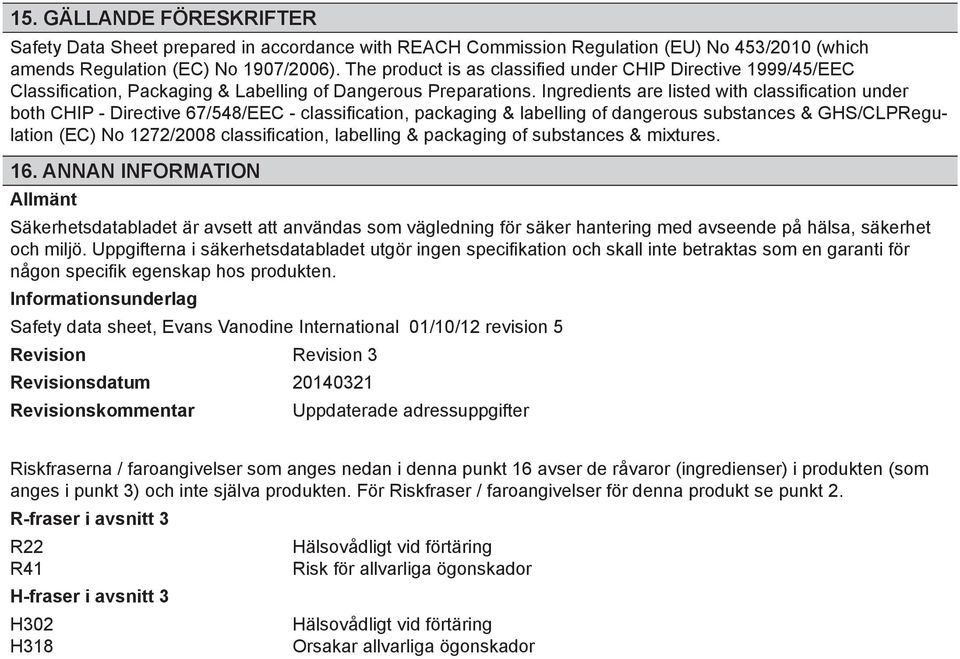 Ingredients are listed with classification under both CHIP - Directive 67/548/EEC - classification, packaging & labelling of dangerous substances & GHS/CLPRegulation (EC) No 1272/2008 classification,