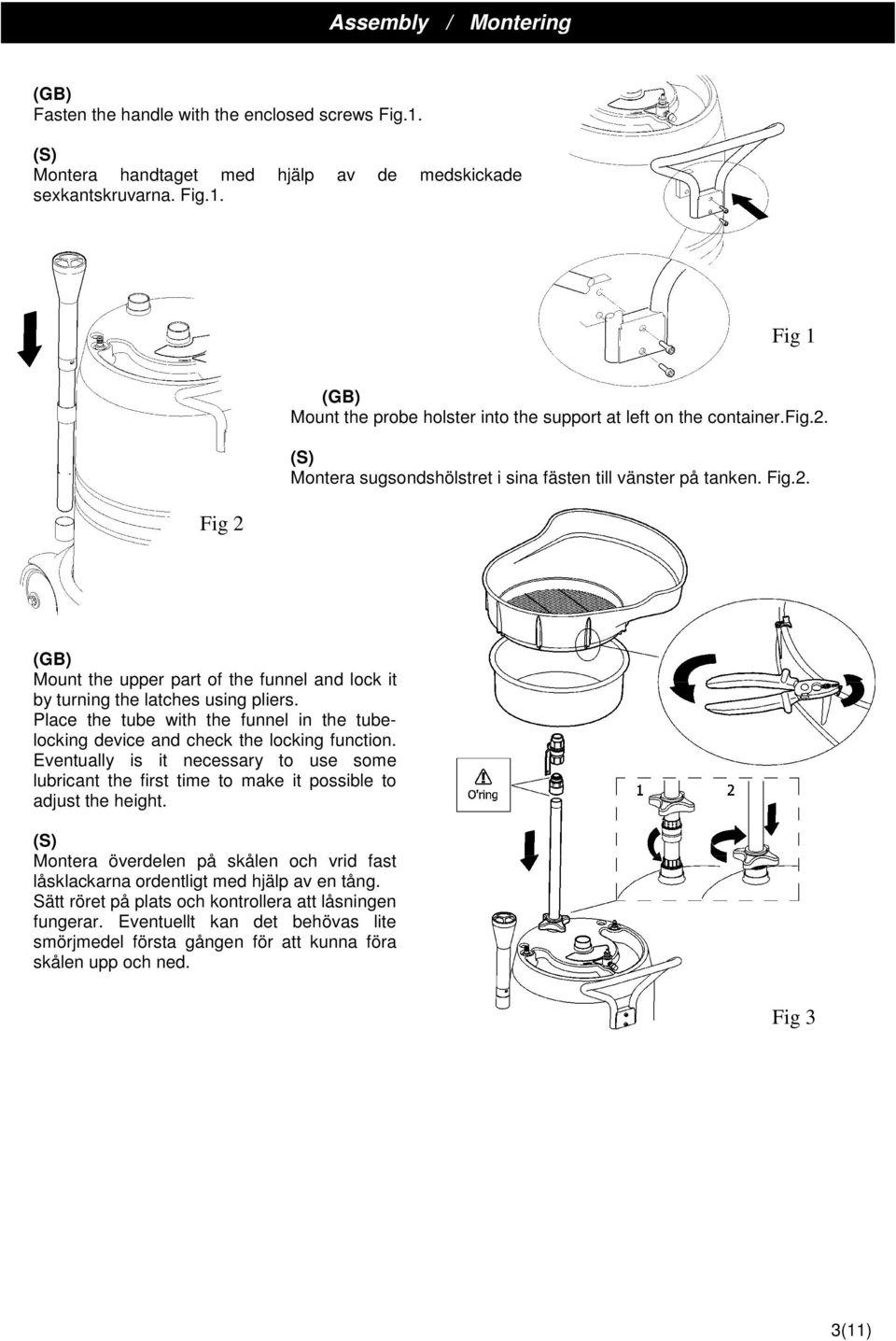 Place the tube with the funnel in the tubelocking device and check the locking function. Eventually is it necessary to use some lubricant the first time to make it possible to adjust the height.