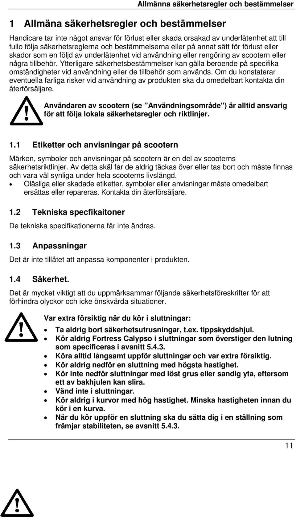 Ytterligare säkerhetsbestämmelser kan gälla beroende på specifika omständigheter vid användning eller de tillbehör som används.