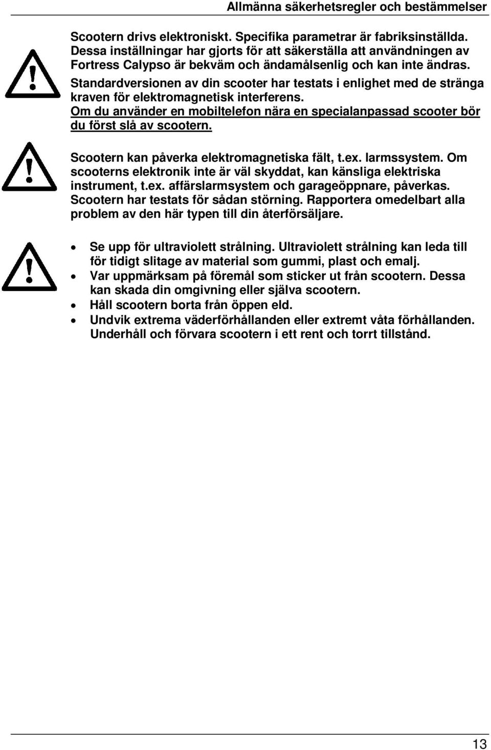 Standardversionen av din scooter har testats i enlighet med de stränga kraven för elektromagnetisk interferens.