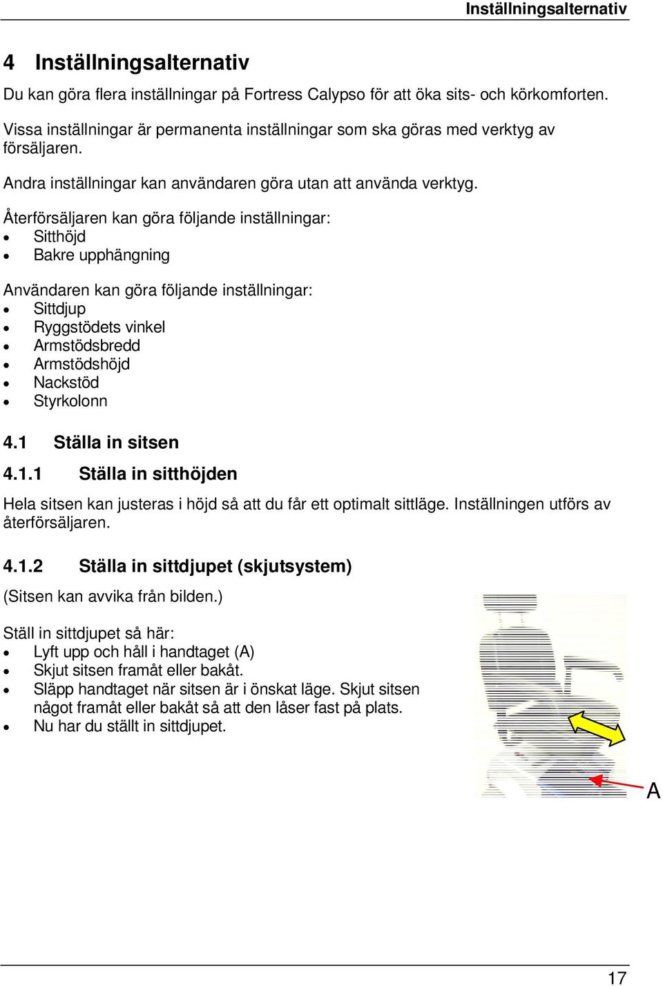 Återförsäljaren kan göra följande inställningar: Sitthöjd Bakre upphängning Användaren kan göra följande inställningar: Sittdjup Ryggstödets vinkel Armstödsbredd Armstödshöjd Nackstöd Styrkolonn 4.