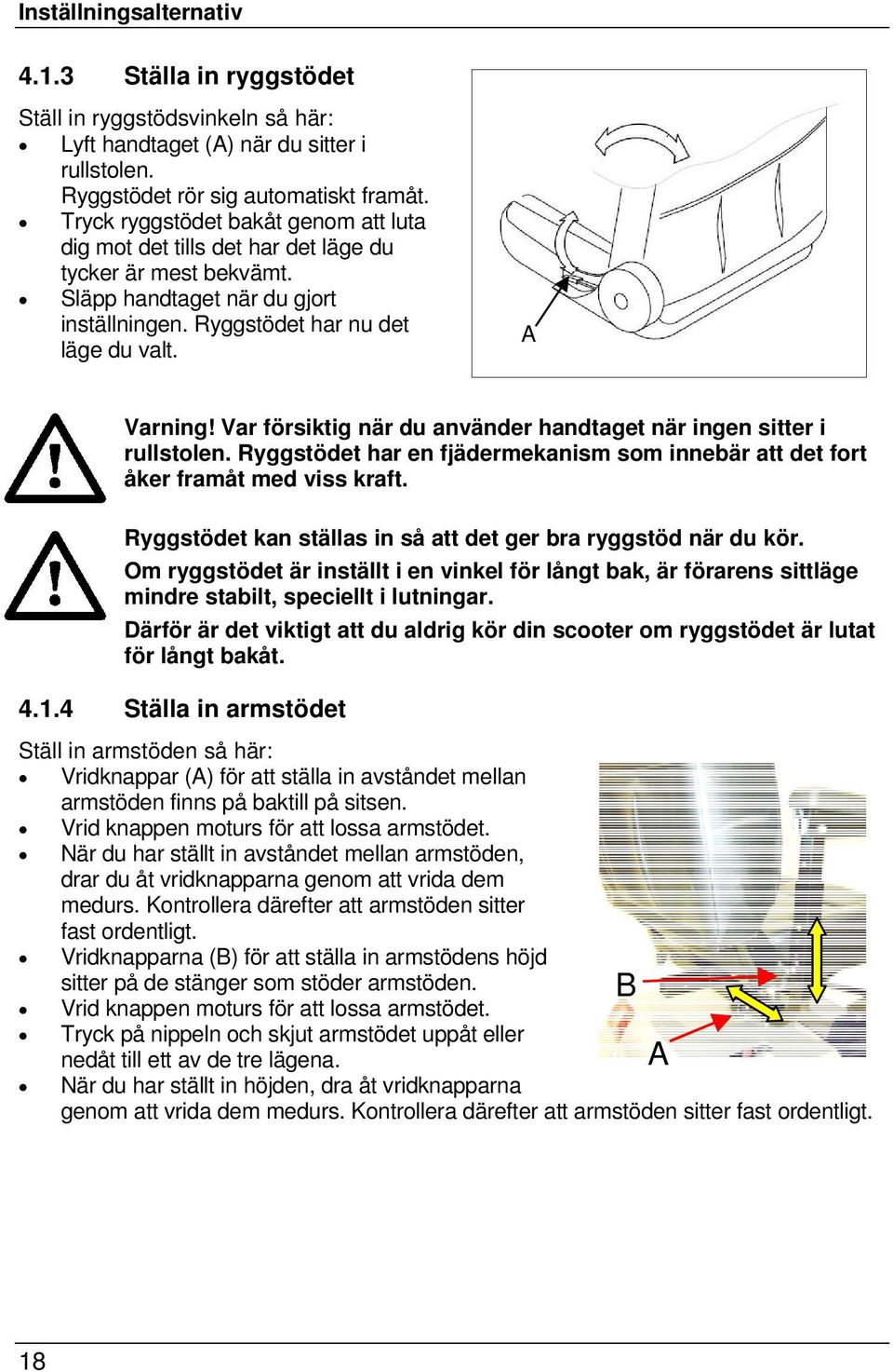 Var försiktig när du använder handtaget när ingen sitter i rullstolen. Ryggstödet har en fjädermekanism som innebär att det fort åker framåt med viss kraft.