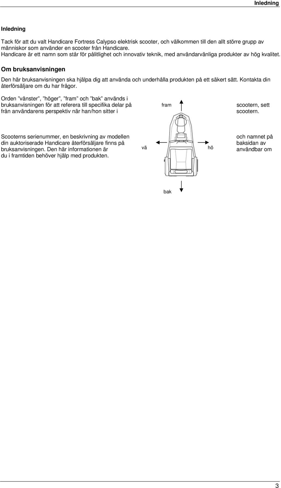 Om bruksanvisningen Den här bruksanvisningen ska hjälpa dig att använda och underhålla produkten på ett säkert sätt. Kontakta din återförsäljare om du har frågor.