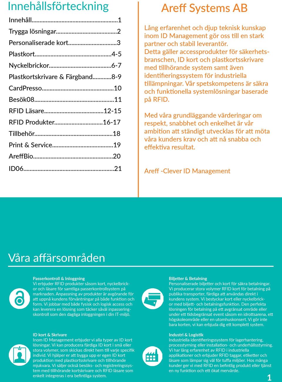 ..21 Areff Systems AB Lång erfarenhet och djup teknisk kunskap inom ID Management gör oss till en stark partner och stabil leverantör.