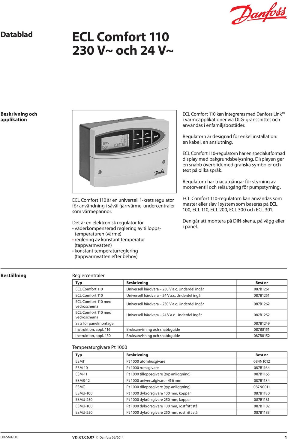 Displayen ger en snabb överblick med grafiska symboler och text på olika språk. Regulatorn har triacutgångar för styrning av motorventil och reläutgång för pumpstyrning.