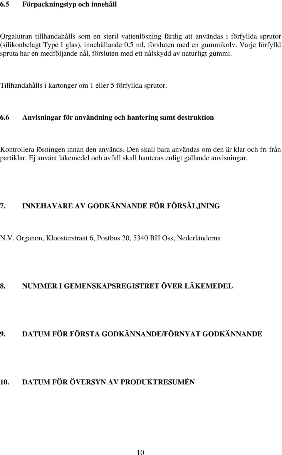 6 Anvisningar för användning och hantering samt destruktion Kontrollera lösningen innan den används. Den skall bara användas om den är klar och fri från partiklar.