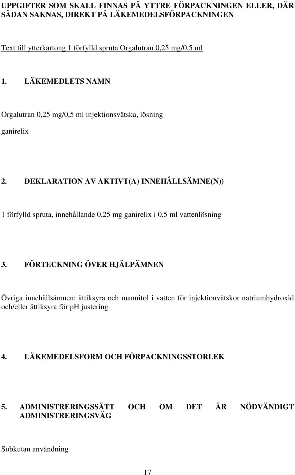 DEKLARATION AV AKTIVT(A) INNEHÅLLSÄMNE(N)) 1 förfylld spruta, innehållande 0,25 mg ganirelix i 0,5 ml vattenlösning 3.